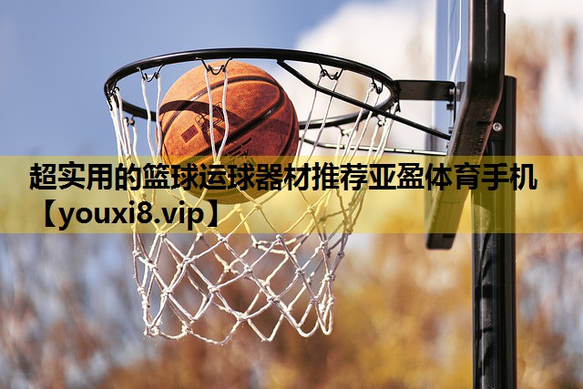 超实用的篮球运球器材推荐亚盈体育手机