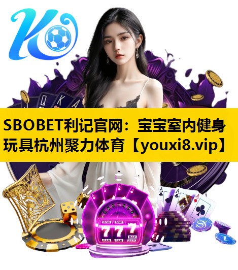SBOBET利记官网：宝宝室内健身玩具杭州聚力体育