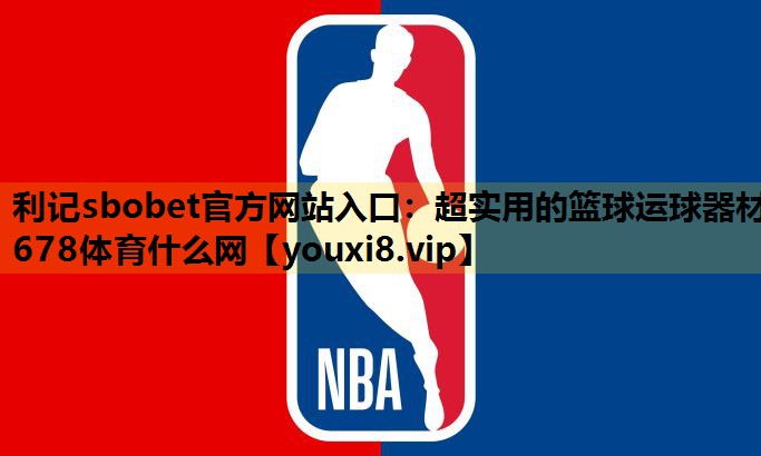 利记sbobet官方网站入口：超实用的篮球运球器材678体育什么网