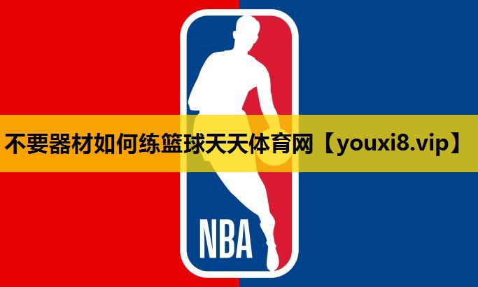 不要器材如何练篮球天天体育网