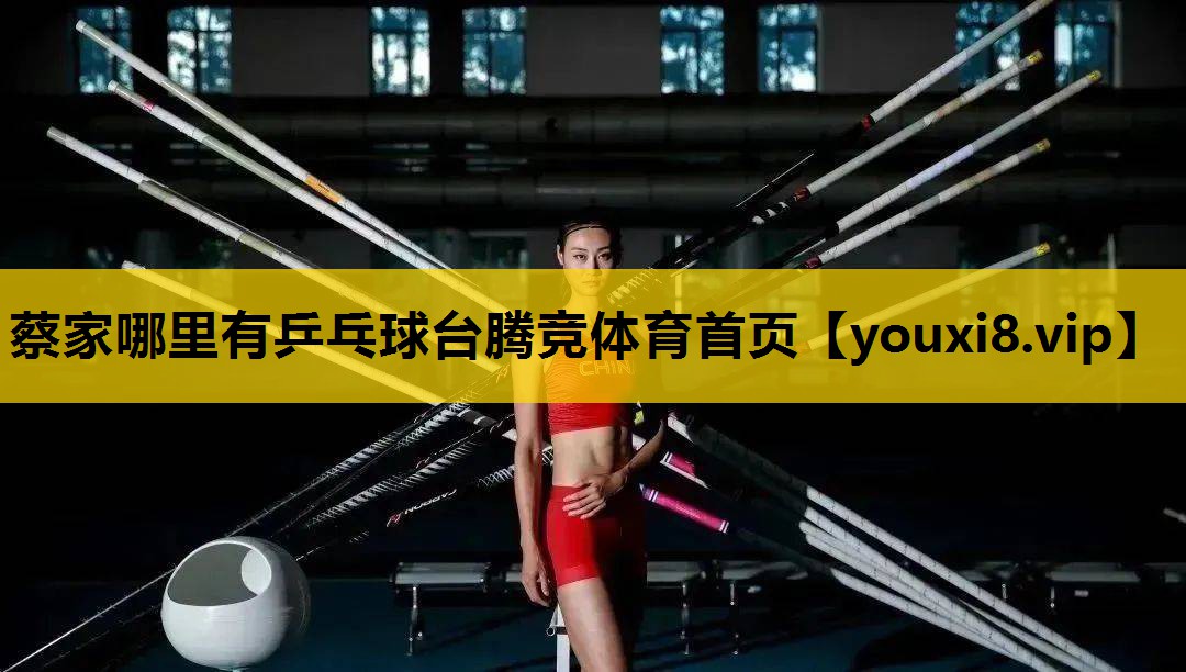 蔡家哪里有乒乓球台腾竞体育首页