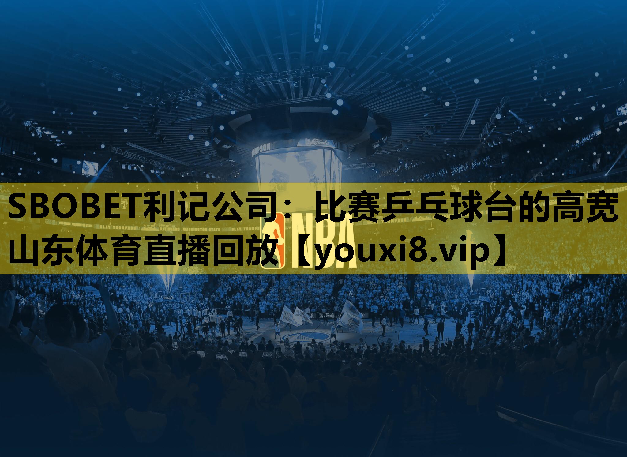 SBOBET利记公司：比赛乒乓球台的高宽山东体育直播回放